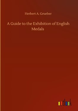 A Guide to the Exhibition of English Medals