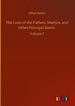 The Lives of the Fathers, Martyrs, and Other Principal Saints