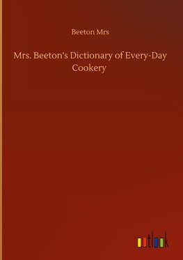 Mrs. Beeton's Dictionary of Every-Day Cookery