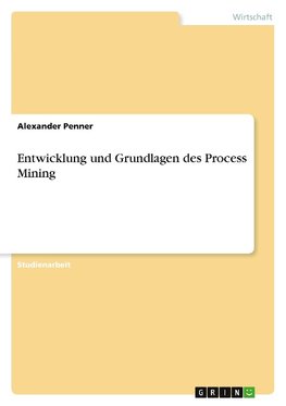 Entwicklung und Grundlagen des Process Mining