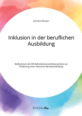 Inklusion in der beruflichen Ausbildung. Maßnahmen der UN-Behindertenrechtskonvention zur Förderung einer inklusiven Berufsausbildung