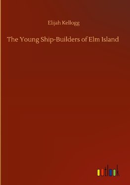 The Young Ship-Builders of Elm Island