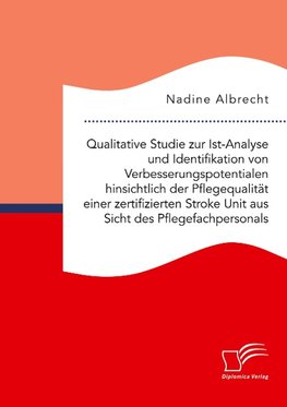 Qualitative Studie zur Ist-Analyse und Identifikation von Verbesserungspotentialen hinsichtlich der Pflegequalität einer zertifizierten Stroke Unit aus Sicht des Pflegefachpersonals