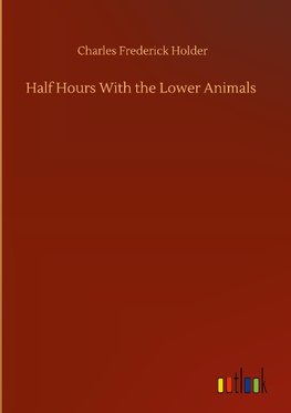 Half Hours With the Lower Animals