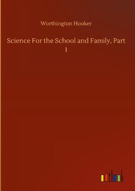 Science For the School and Family, Part I