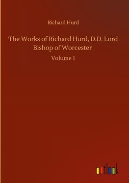 The Works of Richard Hurd, D.D. Lord Bishop of Worcester