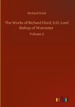 The Works of Richard Hurd, D.D. Lord Bishop of Worcester