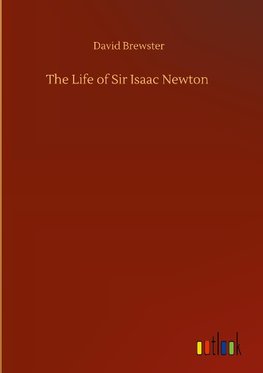 The Life of Sir Isaac Newton