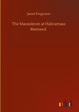 The Mausoleum at Halicarnass Restored