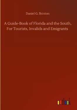 A Guide-Book of Florida and the South, For Tourists, Invalids and Emigrants