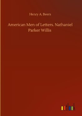 American Men of Letters. Nathaniel Parker Willis