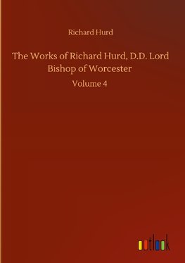 The Works of Richard Hurd, D.D. Lord Bishop of Worcester