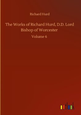 The Works of Richard Hurd, D.D. Lord Bishop of Worcester