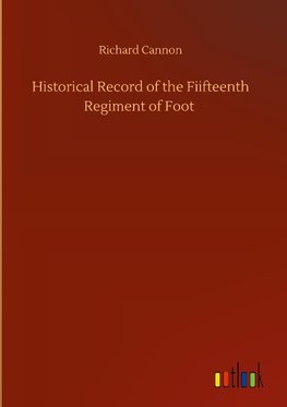 Historical Record of the Fiifteenth Regiment of Foot