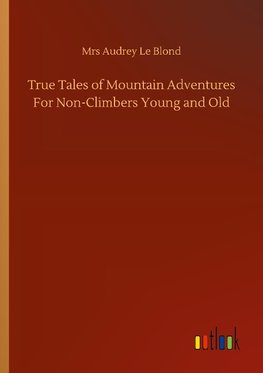 True Tales of Mountain Adventures For Non-Climbers Young and Old