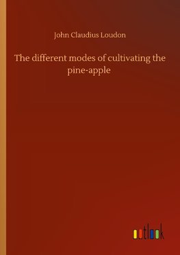 The different modes of cultivating the pine-apple