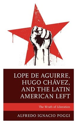 Lope de Aguirre, Hugo Chávez, and the Latin American Left