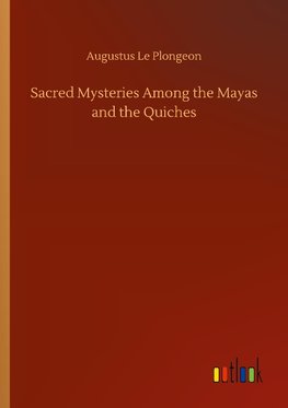 Sacred Mysteries Among the Mayas and the Quiches