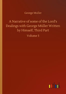 A Narrative of some of the Lord's Dealings with George Müller Written by Himself, Third Part