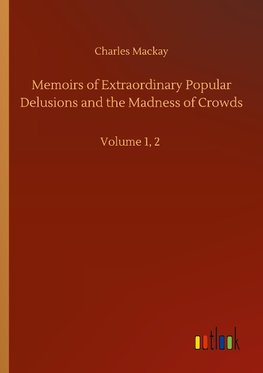 Memoirs of Extraordinary Popular Delusions and the Madness of Crowds