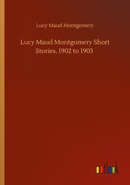 Lucy Maud Montgomery Short Stories, 1902 to 1903