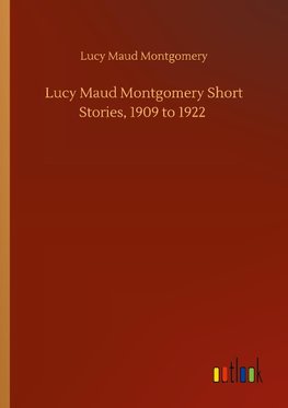 Lucy Maud Montgomery Short Stories, 1909 to 1922