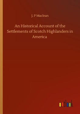 An Historical Account of the Settlements of Scotch Highlanders in America