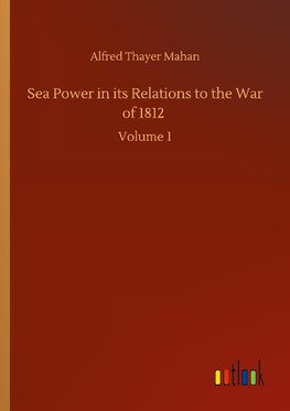 Sea Power in its Relations to the War of 1812