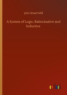 A System of Logic, Ratiocinative and Inductive