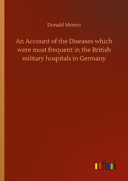 An Account of the Diseases which were most frequent in the British military hospitals in Germany