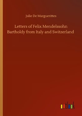 Letters of Felix Mendelssohn Bartholdy from Italy and Switzerland