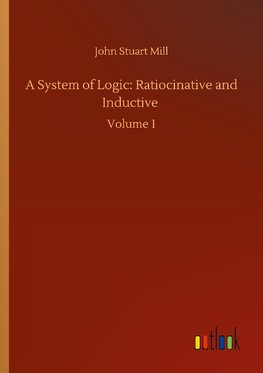 A System of Logic: Ratiocinative and Inductive