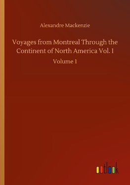 Voyages from Montreal Through the Continent of North America Vol. I