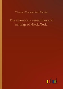 The inventions, researches and writings of Nikola Tesla