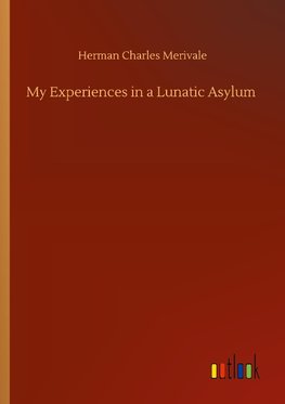 My Experiences in a Lunatic Asylum