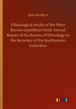 Ethnological results of the Point Barrow expedition Ninth Annual Report of the Bureau of Ethnology to the Secretary of the Smithsonian Institution