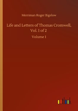 Life and Letters of Thomas Cromwell, Vol. 1 of 2