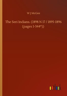 The Seri Indians. (1898 N 17 / 1895-1896 (pages 1-344*))