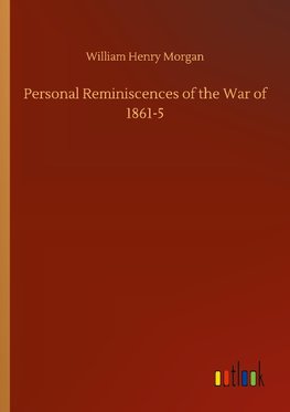 Personal Reminiscences of the War of 1861-5