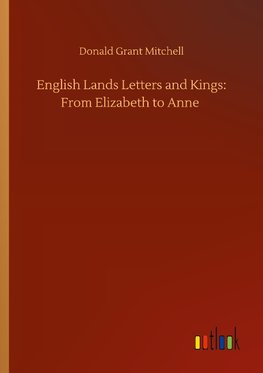 English Lands Letters and Kings: From Elizabeth to Anne