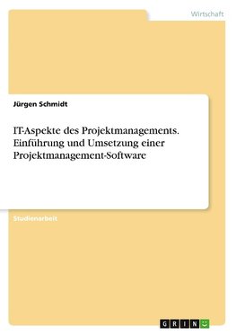 IT-Aspekte des Projektmanagements. Einführung und Umsetzung einer Projektmanagement-Software