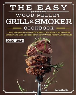 The Easy Wood Pellet Smoker and Grill Cookbook 2020-2021