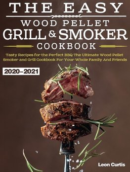 The Easy Wood Pellet Smoker and Grill Cookbook 2020-2021