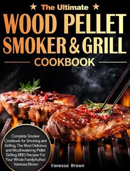 The Ultimate Wood Pellet Grill and Smoker Cookbook