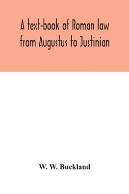 A text-book of Roman law from Augustus to Justinian