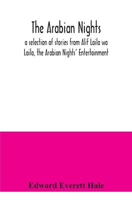 The Arabian Nights; a selection of stories from Alif Laila wa Laila, the Arabian Nights' Entertainment