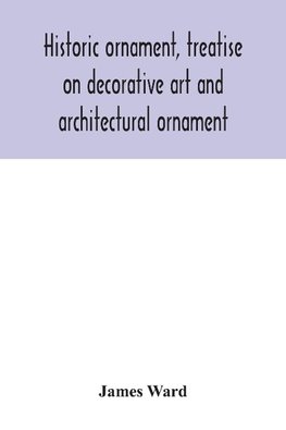 Historic ornament, treatise on decorative art and architectural ornament