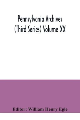 Pennsylvania archives (Third Series) Volume XX