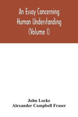 An essay concerning human understanding (Volume I)