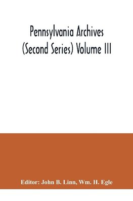 Pennsylvania archives (Second Series) Volume III